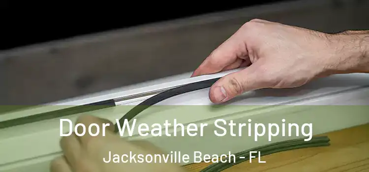 Door Weather Stripping Jacksonville Beach - FL